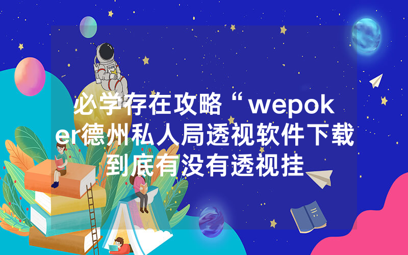 必学存在攻略“wepoker德州私人局透视软件下载到底有没有透视挂