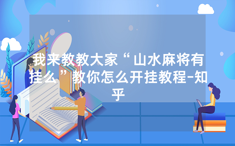 我来教教大家“山水麻将有挂么”教你怎么开挂教程-知乎