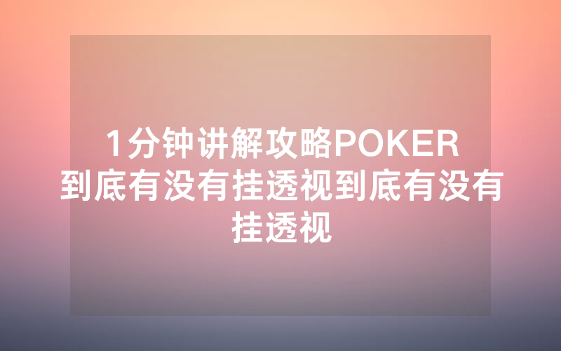 1分钟讲解攻略POKER到底有没有挂透视到底有没有挂透视