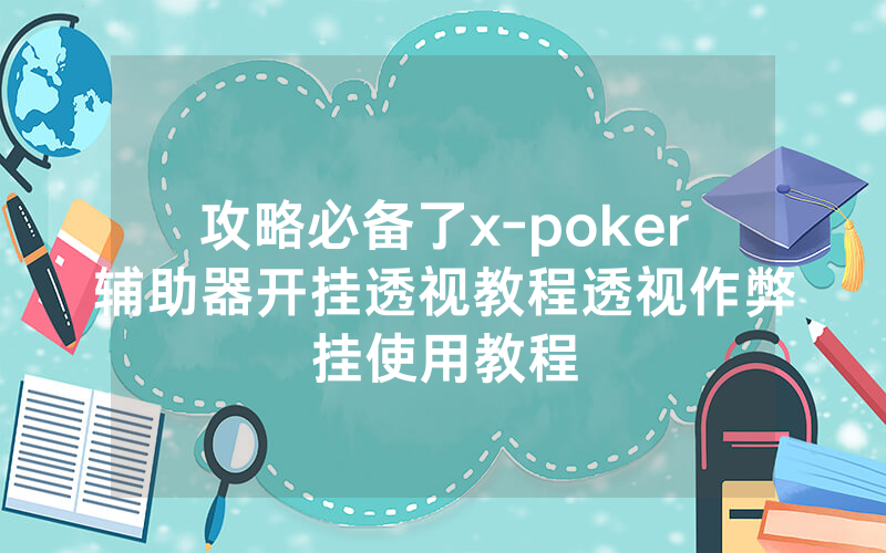 攻略必备了x-poker辅助器开挂透视教程透视作弊挂使用教程