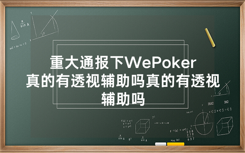 重大通报下WePoker真的有透视辅助吗真的有透视辅助吗