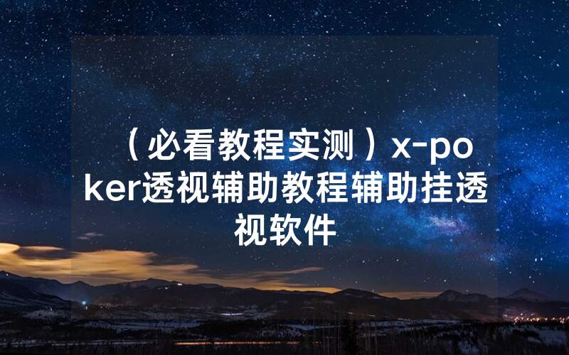 （必看教程实测）x-poker透视辅助教程辅助挂透视软件