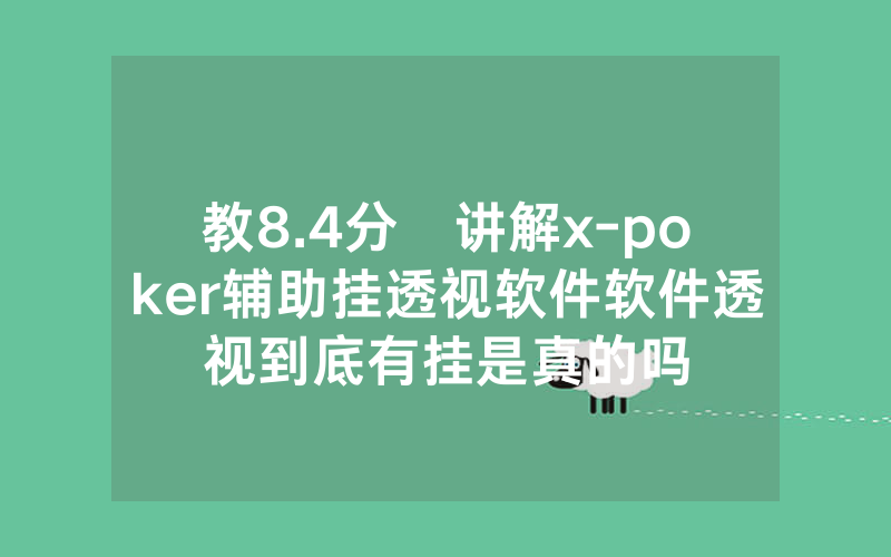 教8.4分鐘讲解x-poker辅助挂透视软件软件透视到底有挂是真的吗