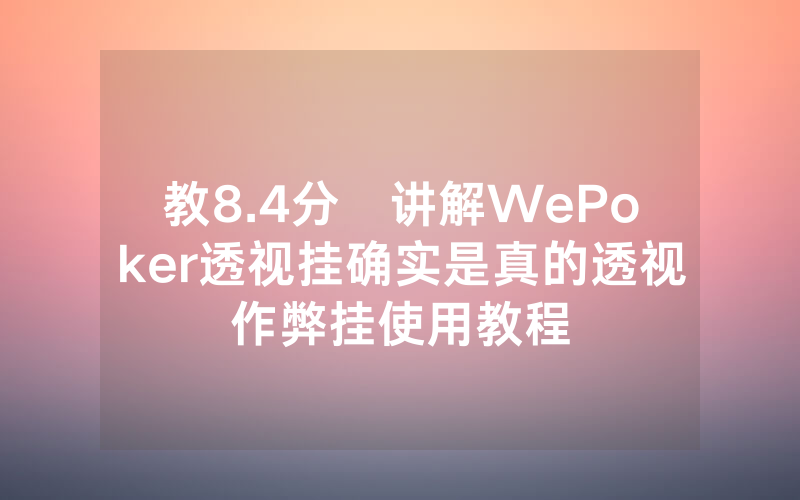 教8.4分鐘讲解WePoker透视挂确实是真的透视作弊挂使用教程