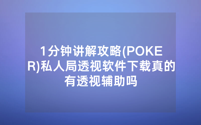 1分钟讲解攻略(POKER)私人局透视软件下载真的有透视辅助吗