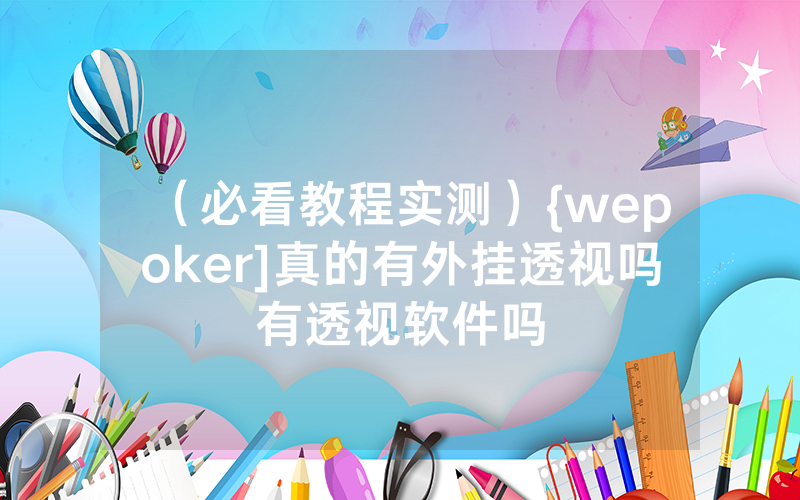 （必看教程实测）{wepoker]真的有外挂透视吗有透视软件吗