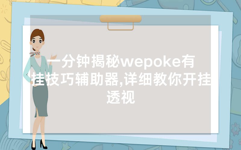 一分钟揭秘wepoke有挂技巧辅助器,详细教你开挂透视
