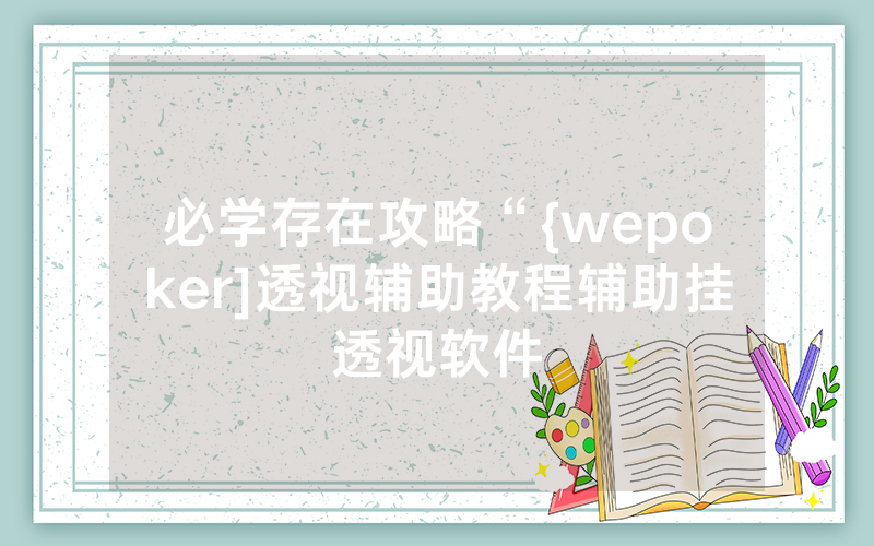 必学存在攻略“{wepoker]透视辅助教程辅助挂透视软件