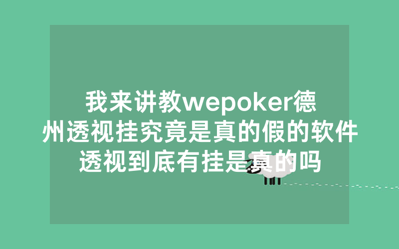 我来讲教wepoker德州透视挂究竟是真的假的软件透视到底有挂是真的吗