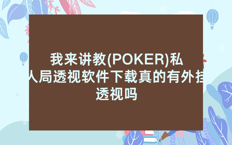 我来讲教(POKER)私人局透视软件下载真的有外挂透视吗