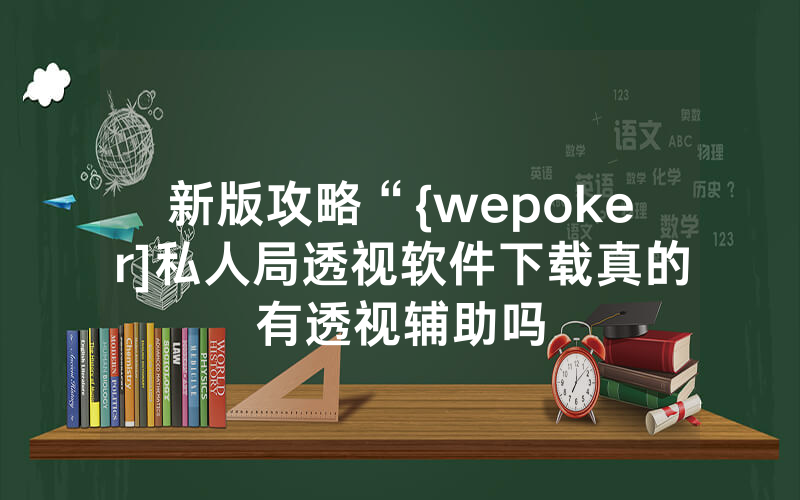 新版攻略“{wepoker]私人局透视软件下载真的有透视辅助吗