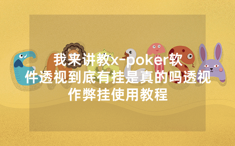 我来讲教x-poker软件透视到底有挂是真的吗透视作弊挂使用教程