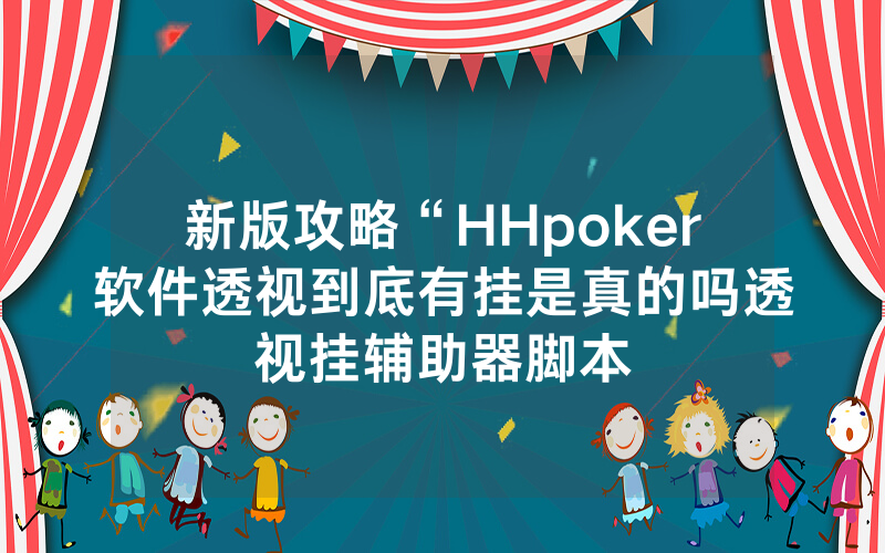 新版攻略“HHpoker软件透视到底有挂是真的吗透视挂辅助器脚本