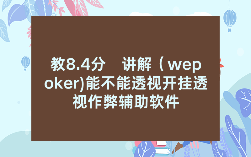 教8.4分鐘讲解（wepoker)能不能透视开挂透视作弊辅助软件