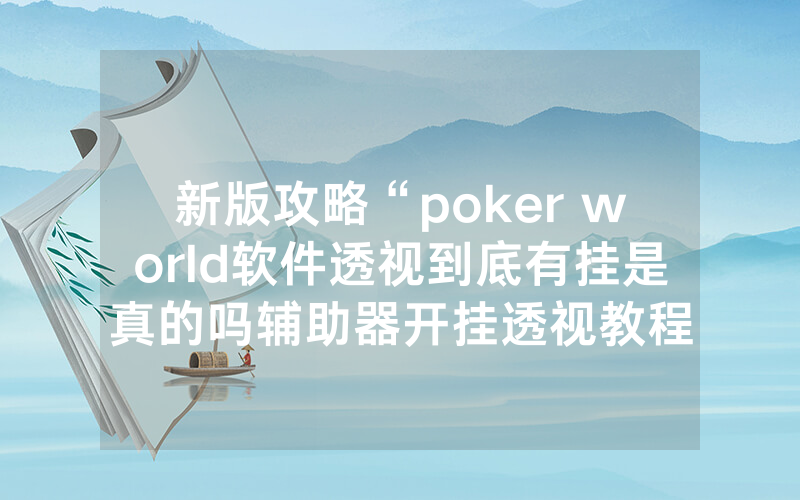 新版攻略“poker world软件透视到底有挂是真的吗辅助器开挂透视教程