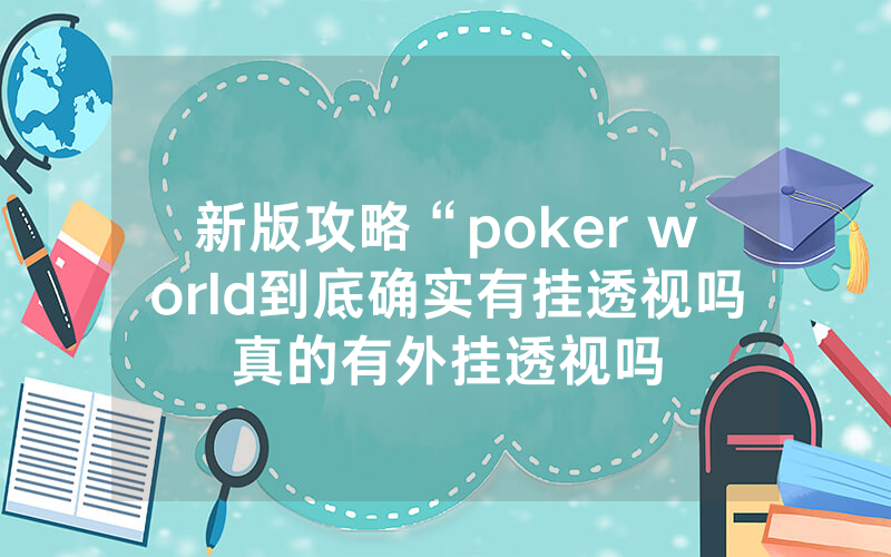 新版攻略“poker world到底确实有挂透视吗真的有外挂透视吗