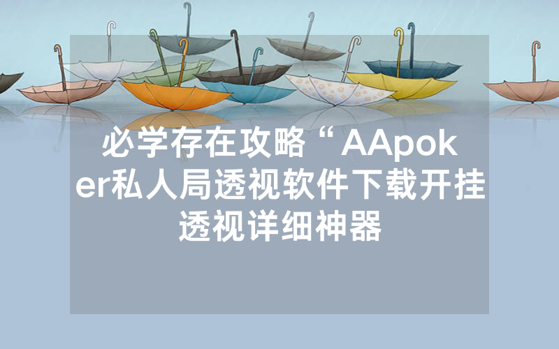 必学存在攻略“AApoker私人局透视软件下载开挂透视详细神器