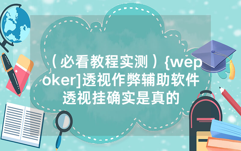 （必看教程实测）{wepoker]透视作弊辅助软件透视挂确实是真的