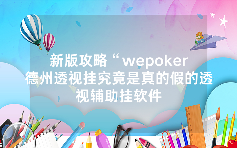 新版攻略“wepoker德州透视挂究竟是真的假的透视辅助挂软件