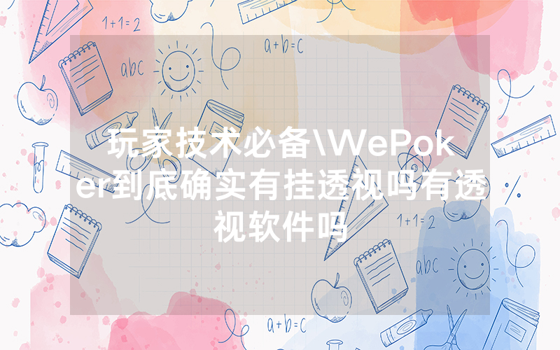 玩家技术必备\WePoker到底确实有挂透视吗有透视软件吗