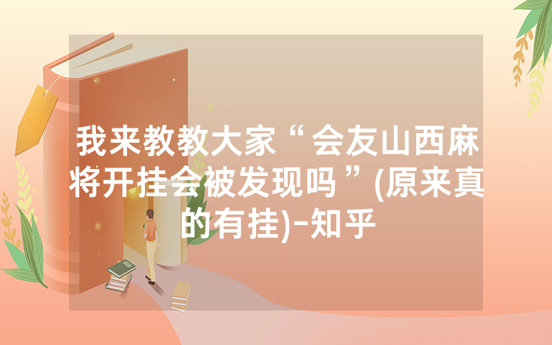 我来教教大家“会友山西麻将开挂会被发现吗”(原来真的有挂)-知乎