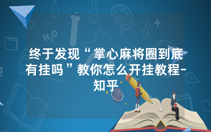 终于发现“掌心麻将圈到底有挂吗”教你怎么开挂教程-知乎