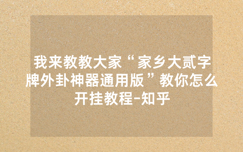 我来教教大家“家乡大贰字牌外卦神器通用版”教你怎么开挂教程-知乎