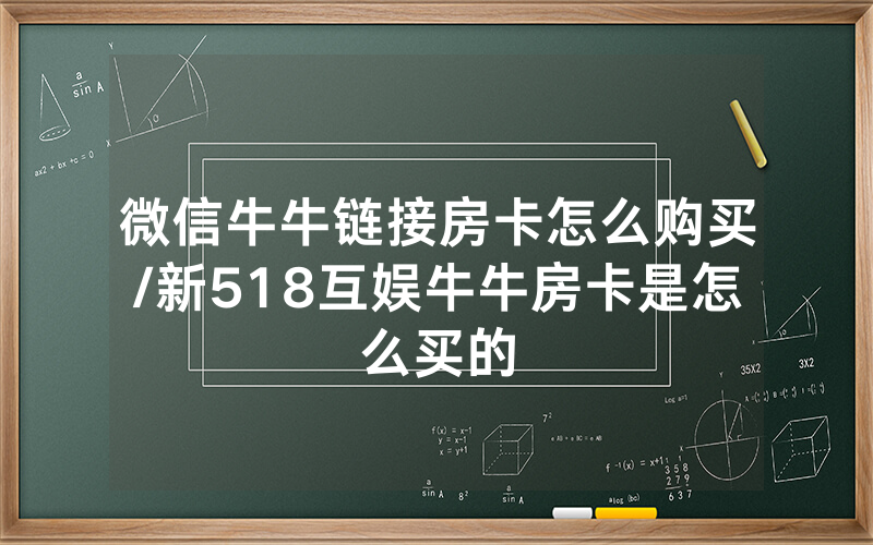 微信牛牛链接房卡怎么购买/新518互娱牛牛房卡是怎么买的