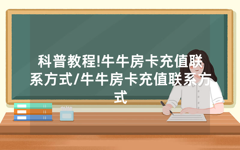 科普教程!牛牛房卡充值联系方式/牛牛房卡充值联系方式