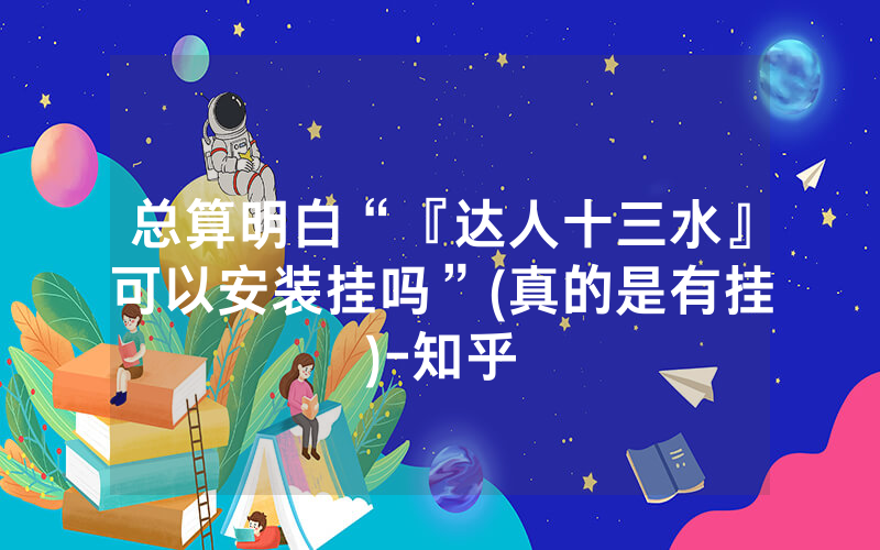 总算明白“『达人十三水』可以安装挂吗”(真的是有挂)-知乎