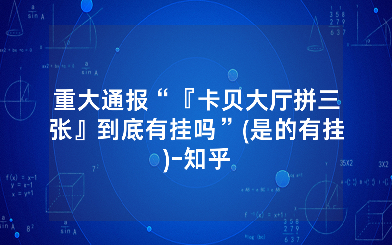 重大通报“『卡贝大厅拼三张』到底有挂吗”(是的有挂)-知乎