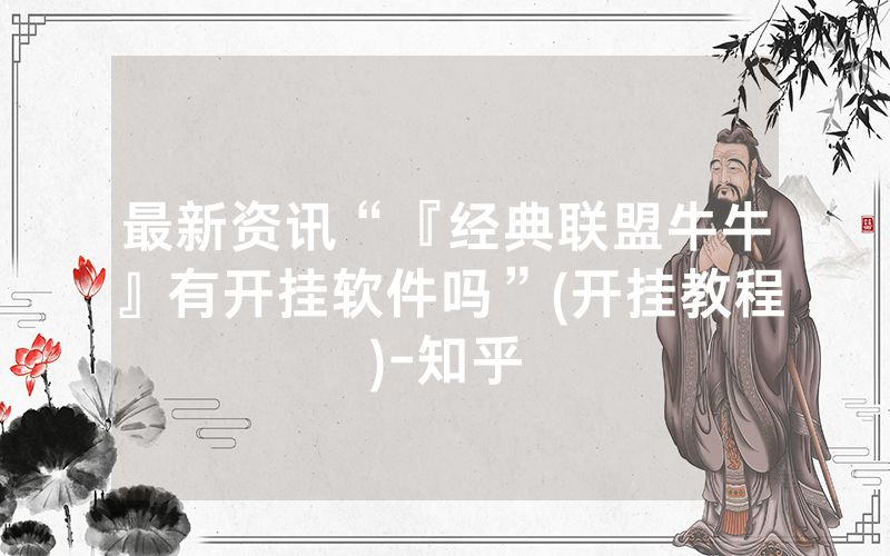 最新资讯“『经典联盟牛牛』有开挂软件吗”(开挂教程)-知乎