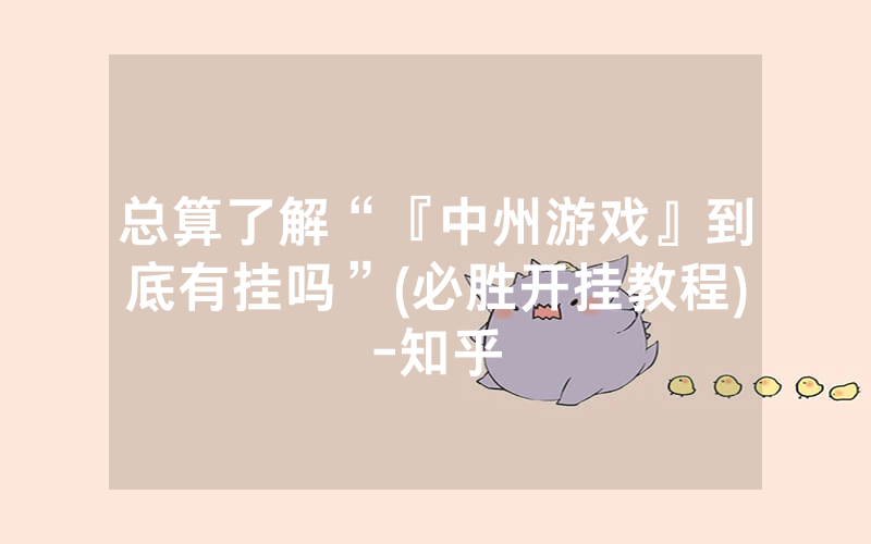 总算了解“『中州游戏』到底有挂吗”(必胜开挂教程)-知乎