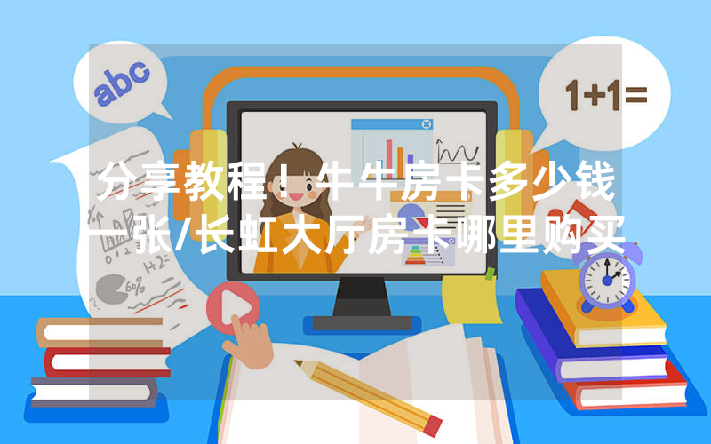 分享教程！牛牛房卡多少钱一张/长虹大厅房卡哪里购买