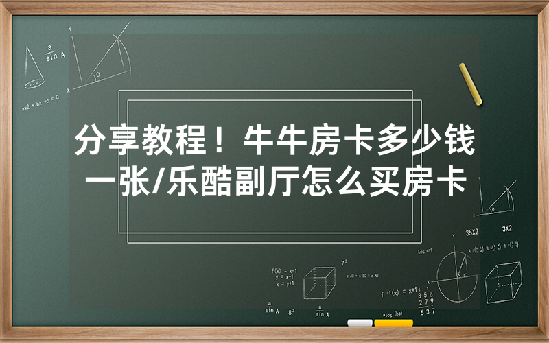 分享教程！牛牛房卡多少钱一张/乐酷副厅怎么买房卡