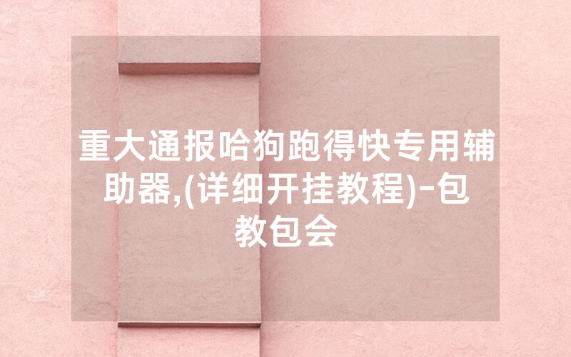 重大通报哈狗跑得快专用辅助器,(详细开挂教程)-包教包会