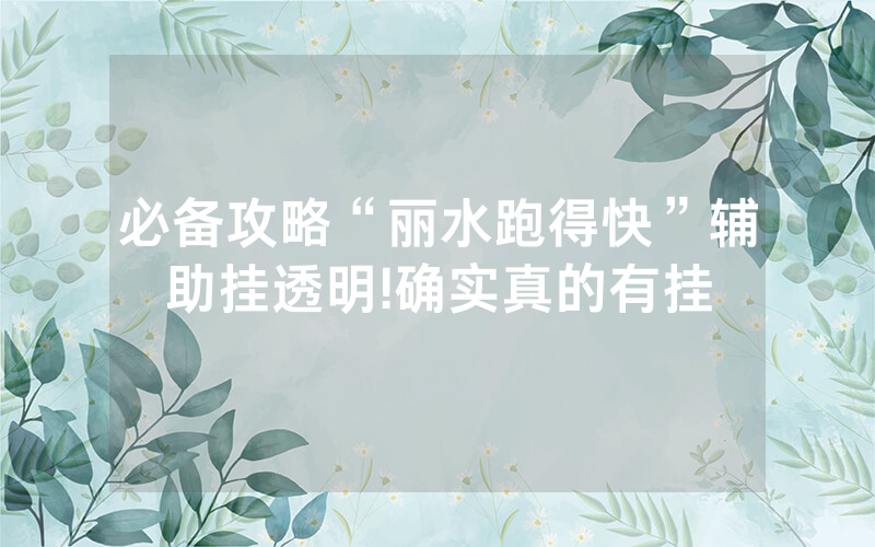 必备攻略“丽水跑得快”辅助挂透明!确实真的有挂