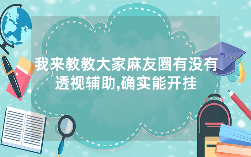 我来教教大家麻友圈有没有透视辅助,确实能开挂
