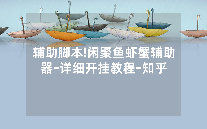 辅助脚本!闲聚鱼虾蟹辅助器-详细开挂教程-知乎
