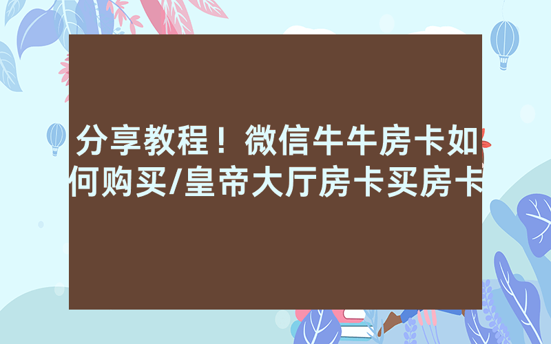 分享教程！微信牛牛房卡如何购买/皇帝大厅房卡买房卡