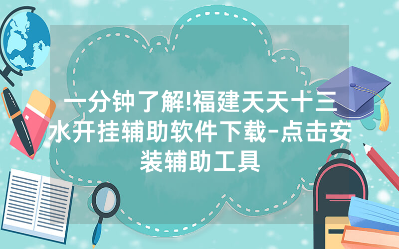 一分钟了解!福建天天十三水开挂辅助软件下载-点击安装辅助工具