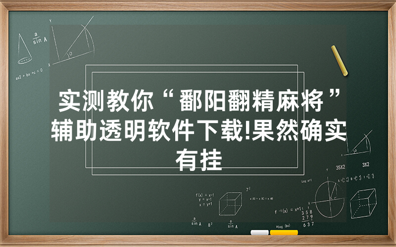 实测教你“鄱阳翻精麻将”辅助透明软件下载!果然确实有挂