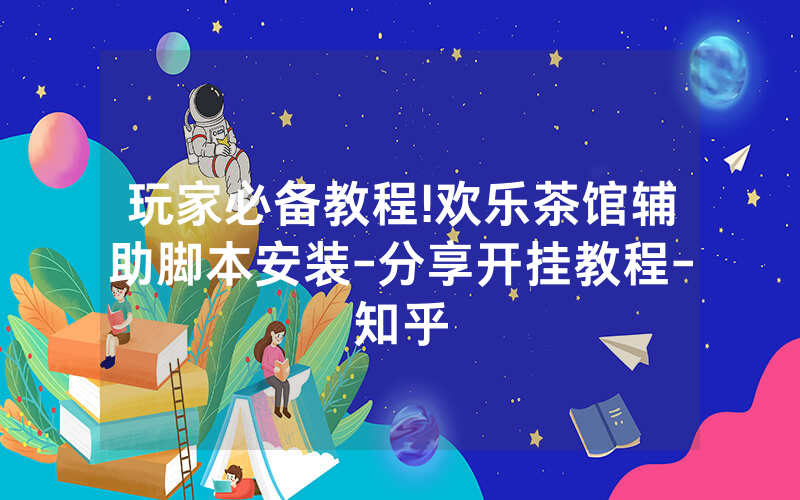 玩家必备教程!欢乐茶馆辅助脚本安装-分享开挂教程-知乎