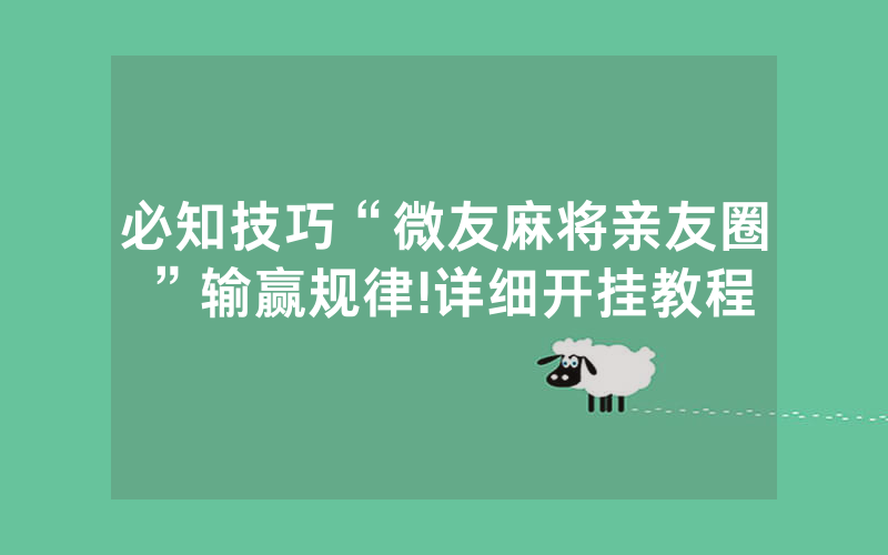 必知技巧“微友麻将亲友圈”输赢规律!详细开挂教程
