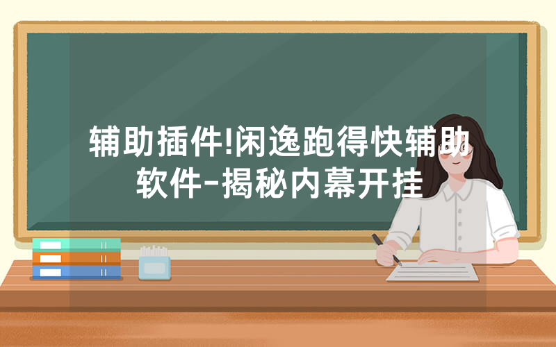 辅助插件!闲逸跑得快辅助软件-揭秘内幕开挂