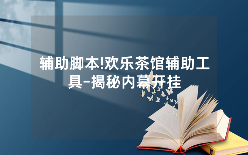 辅助脚本!欢乐茶馆辅助工具-揭秘内幕开挂
