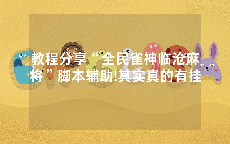 教程分享“全民雀神临沧麻将”脚本辅助!其实真的有挂