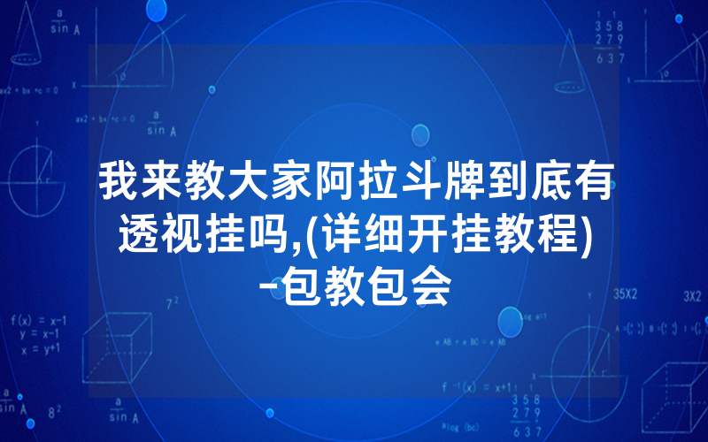 我来教大家阿拉斗牌到底有透视挂吗,(详细开挂教程)-包教包会