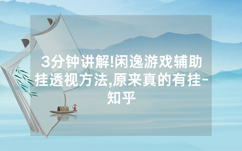 3分钟讲解!闲逸游戏辅助挂透视方法,原来真的有挂-知乎