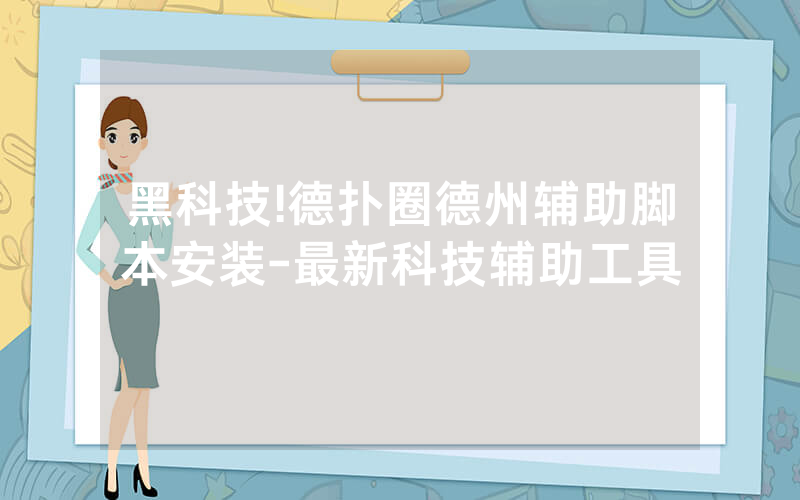 黑科技!德扑圈德州辅助脚本安装-最新科技辅助工具